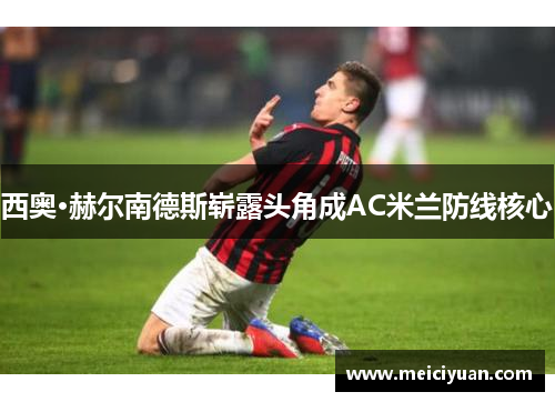 西奥·赫尔南德斯崭露头角成AC米兰防线核心